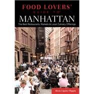 Food Lovers' Guide to Manhattan The Best Restaurants, Markets & Local Culinary Offerings by Flippin, Alexis Lipsitz, 9780762784240