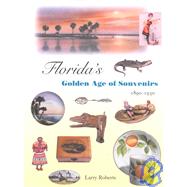 Florida's Golden Age of Souvenirs, 1890-1930 by Roberts, Larry, 9780813024240