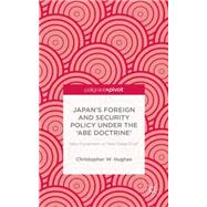 Japan's Foreign and Security Policy Under the Abe Doctrine' New Dynamism or New Dead End? by Hughes, Christopher W., 9781137514240