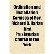 Ordination and Installation Services of Rev. Richard D. Harlan: As Pastor of the First Presbyterian Church, New York City, Thursday Evening, April 1, 1886 by First Presbyterian Church in the City of, 9781151514240