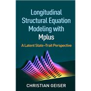 Longitudinal Structural Equation Modeling with Mplus A Latent State-Trait Perspective by Geiser, Christian, 9781462544240