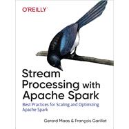 Stream Processing With Apache Spark by Maas, Gerard; Garillot, Francois, 9781491944240