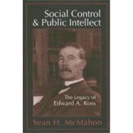 Social Control and Public Intellect: The Legacy of Edward A.Ross by McMahon,Sean, 9781560004240