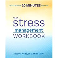 The Stress Management Workbook by White, Ruth C., Ph.D., 9781939754240