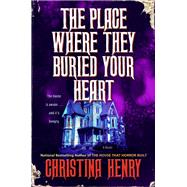 The Place Where They Buried Your Heart by Christina Henry, 9798217164240