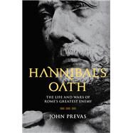 Hannibal's Oath The Life and Wars of Rome's Greatest Enemy by Prevas, John, 9780306824241