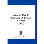 Wilson's Plea in the Case of Lyman Beecher by Wilson, Joshua Lacy, 9781120054241