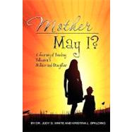Mother May I, Twenty Years in the Making-a Mother and Daughter's Love by White, judy; Spalding, Kristina, 9781606934241