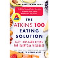 The Atkins 100 Eating Solution Easy, Low-Carb Living for Everyday Wellness by Heimowitz, Colette; Lowe, Rob, 9781982144241