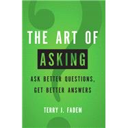 The Art of Asking Ask Better Questions, Get Better Answers by Fadem, Terry J., 9780137144242