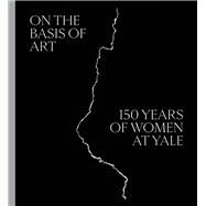 On the Basis of Art by Hodermarsky, Elisabeth; Cooper, Helen A. (CON); Kramer, Linda Konheim (CON); Kuzma, Marta (CON), 9780300254242