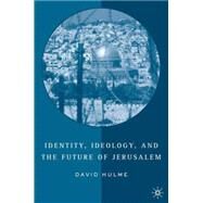 Identity, Ideology, And the Future of Jerusalem by Hulme, David, 9781403974242