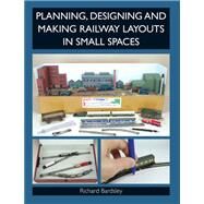 Planning, Designing and Making Railway Layouts in Small Spaces by Bardsley, Richard, 9781847974242