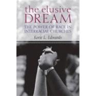 The Elusive Dream The Power of Race in Interracial Churches by Edwards, Korie L., 9780195314243