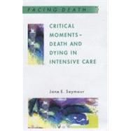Critical Moments : Death and Dying in Intensive Care by Seymour, Jane; Seymour, Jane E., 9780335204243