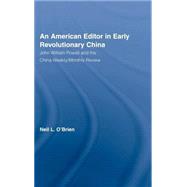 American Editor in Early Revolutionary China: John William Powell and the China Weekly/Monthly Review by O'Brien,Neil, 9780415944243