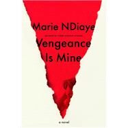 Vengeance Is Mine A novel by NDiaye, Marie, 9780593534243