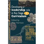 Developing a Leadership Role Within the Key Stage 2 Curriculum by Harrison,Mike;Harrison,Mike, 9780750704243