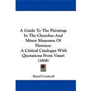 Guide to the Paintings in the Churches and Minor Museums of Florence : A Critical Catalogue with Quotations from Vasari (1908) by Cruttwell, Maud, 9781437484243