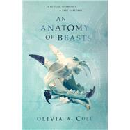 An Anatomy of Beasts by Cole, Olivia A., 9780062644244