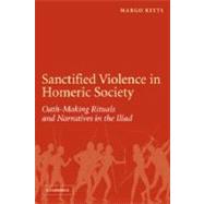 Sanctified Violence in Homeric Society: Oath-Making Rituals in the Iliad by Margo Kitts, 9780521174244