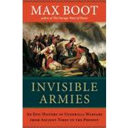 Invisible Armies An Epic History of Guerrilla Warfare from Ancient Times to the Present by Boot, Max, 9780871404244