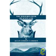 The Wild Red Deer of Scotland: Notes from an Island Forest on Deer, Deer Stalking, And Deer Forests in the Scottish Highlands by Cameron, Allan Gordon, 9781905124244