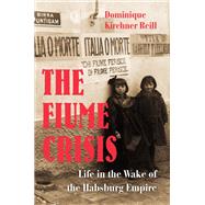 The Fiume Crisis by Reill, Dominique Kirchner, 9780674244245