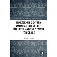 Nineteenth-Century American Literature, Religion, and the Search for Grace by Heather Ostman, 9781040514245