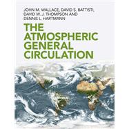 The Atmospheric General Circulation by John M. Wallace; David S. Battisti; David W. J. Thompson; Dennis L. Hartmann, 9781108474245