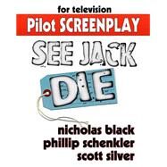 See Jack Die - Original Pilot Screenplay by Black, Nicholas; Schenkler, Phillip; Silver, Scott, 9781522984245
