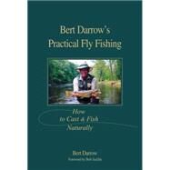 Bert Darrow's Practical Fly Fishing How to Cast and Fish Naturally by Darrow, Bert; Walinchus, Rod, 9781592284245