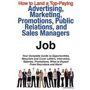 How to Land a Top-Paying Advertising, Marketing, Promotions, Public Relations, and Sales Managers Job : Your Complete Guide to Opportunities, Resumes and Cover Letters, Interviews, Salaries, Promotions, What to Expect from Recruiters and More! by Andrews, Brad, 9781921644245