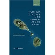 Statehood  la Carte in the Caribbean and the Pacific Secession, Regionalism, and Postcolonial Politics by Corbett, Jack, 9780192864246