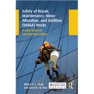 Safety of Repair, Maintenance, Minor Alteration, and Addition (RMAA) Works: A new focus of construction safety by Chan; Albert PC, 9780415844246