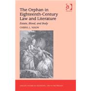 The Orphan in Eighteenth-Century Law and Literature: Estate, Blood, and Body by Nixon,Cheryl L., 9780754664246