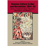 Russian Culture in War and Revolution, 1914-22: Book 2. Political Culture, Identities, Mentalities, and Memory by Frame, Murray; Kolonitskii, Boris; Marks, Steven G., 9780893574246