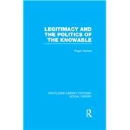 Legitimacy and the Politics of the Knowable (RLE Social Theory) by Benjamin; Andrew, 9781138784246