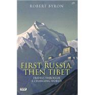 First Russia, Then Tibet Travels through a Changing World by Byron, Robert, 9781848854246