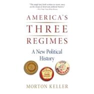 America's Three Regimes A New Political History by Keller, Morton, 9780195374247