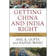 Getting China and India Right : Strategies for Leveraging the World's Fastest-Growing Economies for Global Advantage by Gupta, Anil K.; Wang, Haiyan, 9780470284247