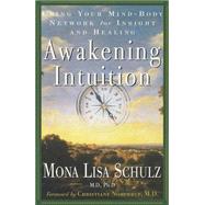 Awakening Intuition Using Your Mind-Body Network for Insight and Healing by Schulz, Mona Lisa, 9780609804247