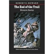 The End Of The Trail: Western Stories by Howard, Robert E., 9780803224247