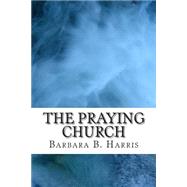 The Praying Church by Harris, Barbara B., 9781499514247