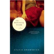 The Delivery Room A Novel by Brownrigg, Sylvia, 9781582434247