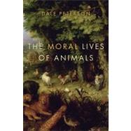 The Moral Lives of Animals by Peterson, Dale, 9781596914247