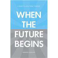 When the Future Begins A Guide to Long-Term Thinking by Lindkvist, Magnus, 9781907794247