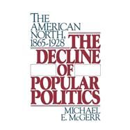 The Decline of Popular Politics The American North, 1865-1928 by McGerr, Michael E., 9780195054248