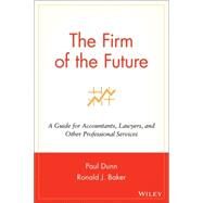 The Firm of the Future A Guide for Accountants, Lawyers, and Other Professional Services by Dunn, Paul; Baker, Ronald J., 9780471264248