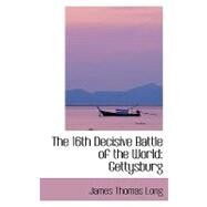 The 16th Decisive Battle of the World: Gettysburg by Long, James Thomas, 9780554424248